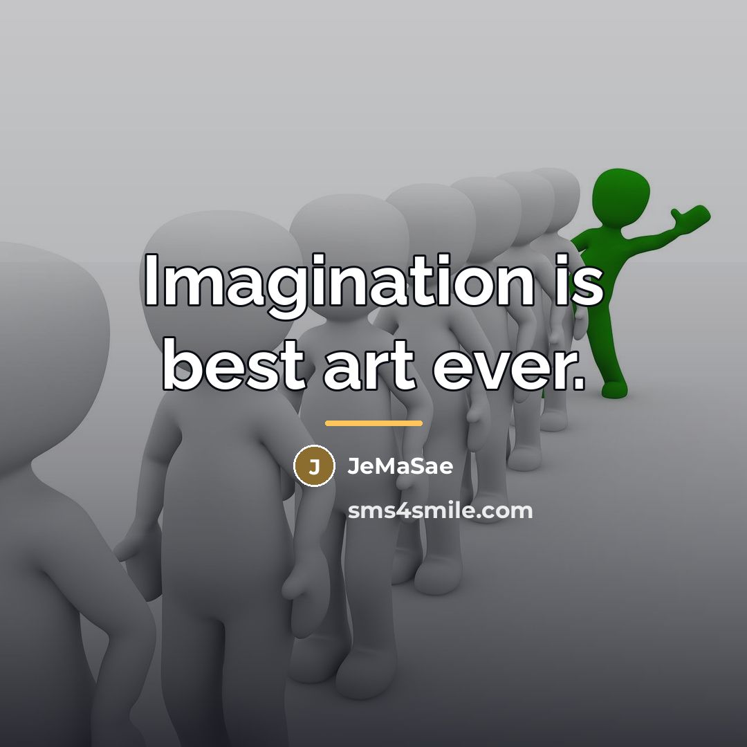 “Imagination is best art ever.…” quote by JeMaSae