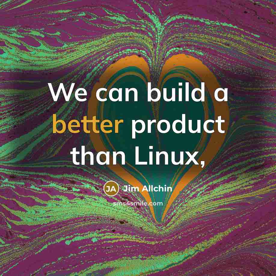 “We can build a better product than Linux,” quote by Jim Allchin