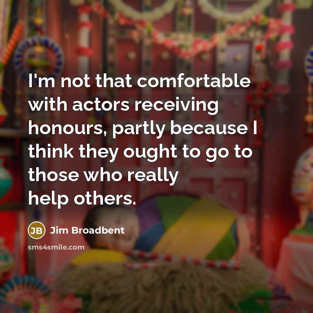“I'm not that comfortable with actors receiving honours, partly because…” quote by Jim Broadbent