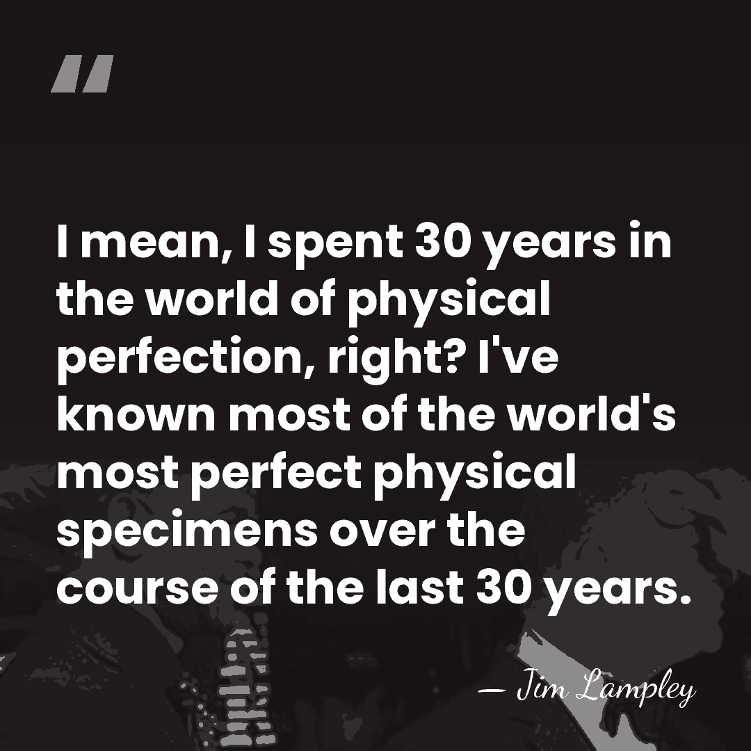 I mean, I spent 30 years in the world of physical perfection,&hellip; - Jim Lampley