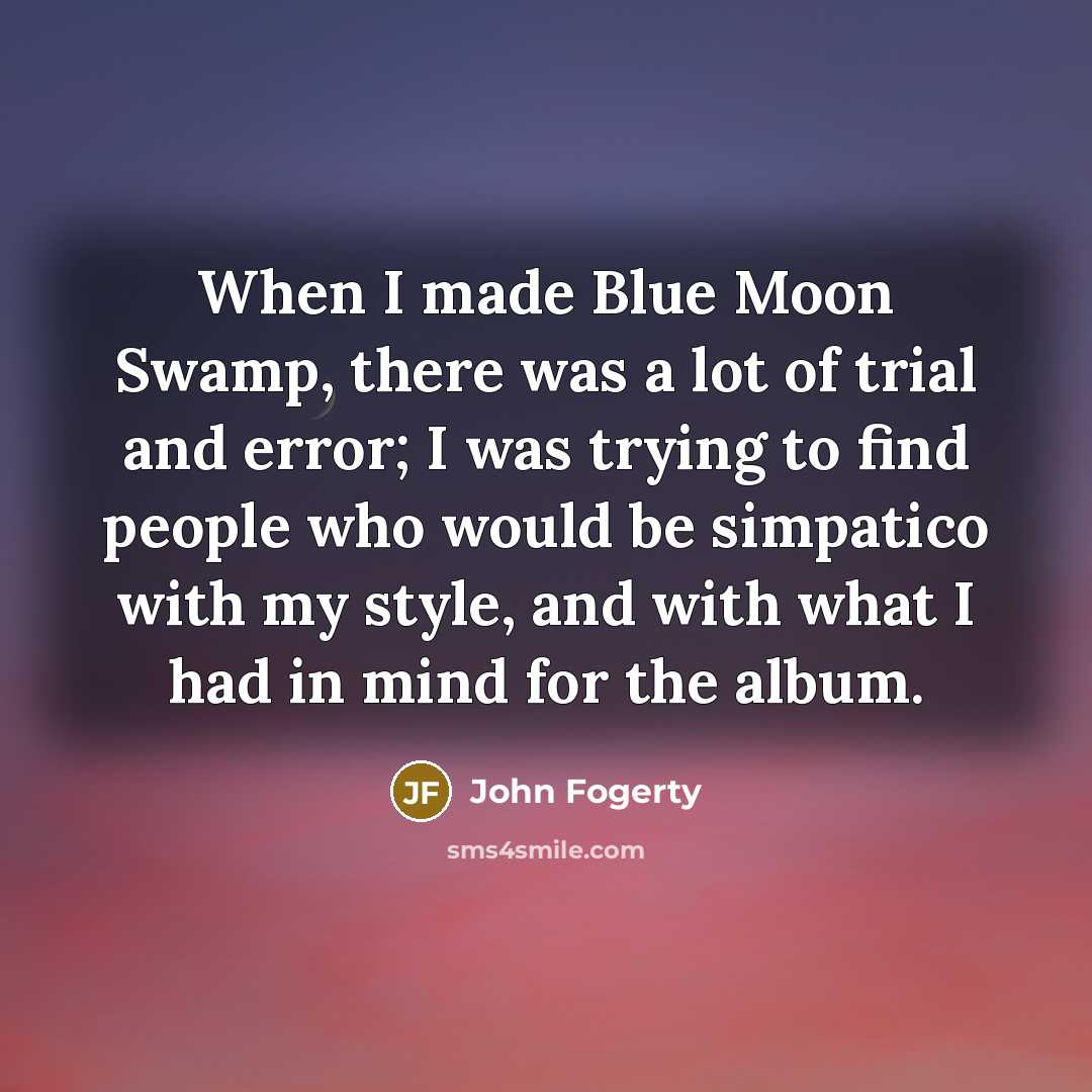 “When I made Blue Moon Swamp, there was a lot…” quote by John Fogerty