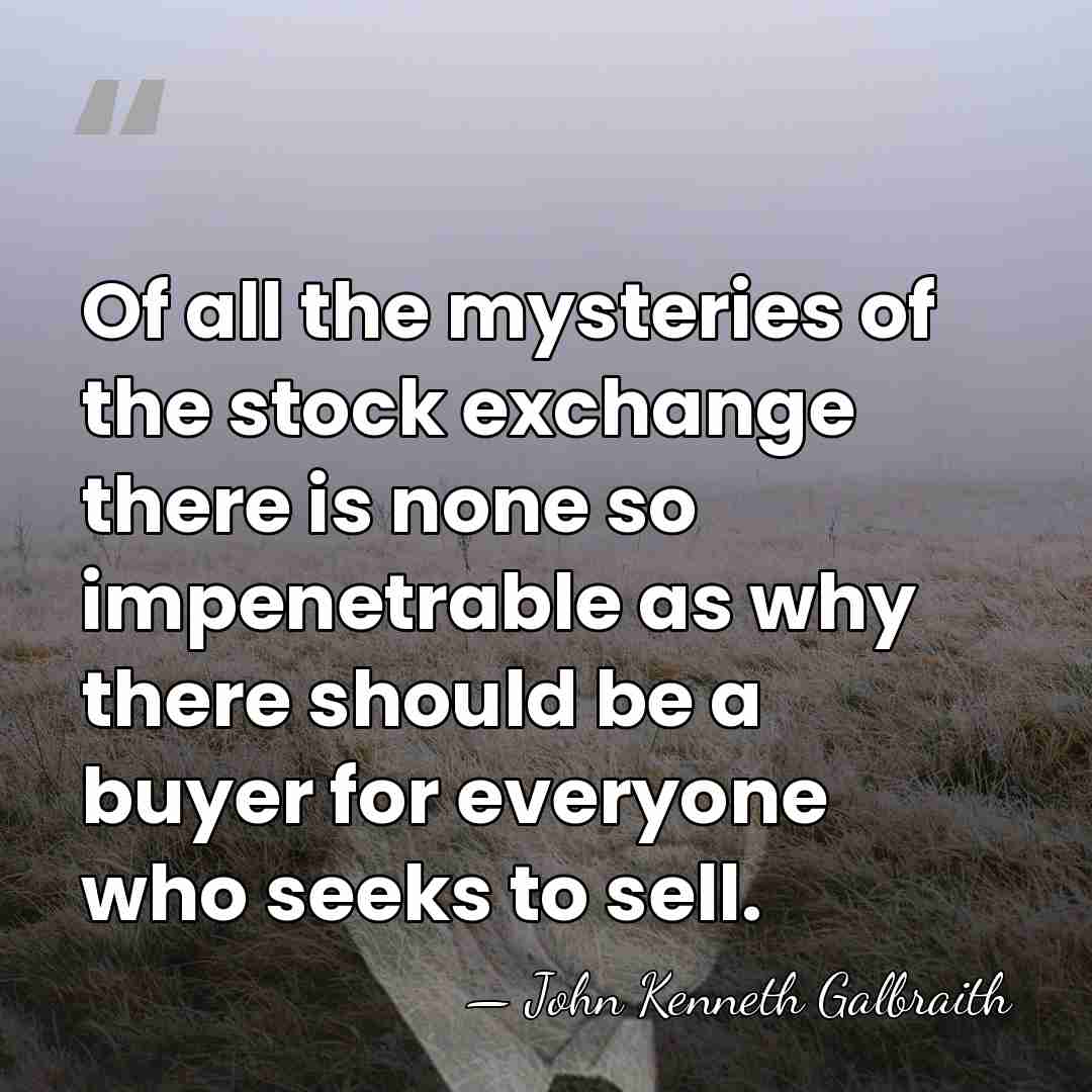 Of all the mysteries of the stock exchange there is none so&hellip; - John Kenneth Galbraith