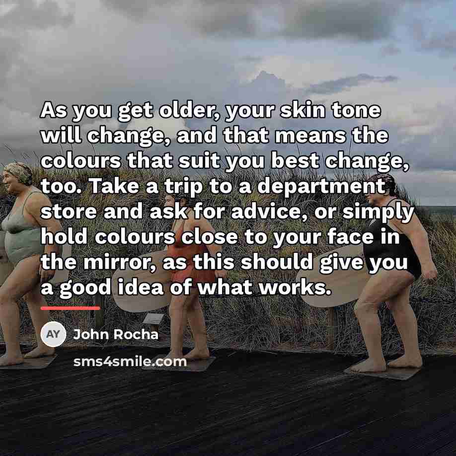 “As you get older, your skin tone will change, and…” quote by John Rocha
