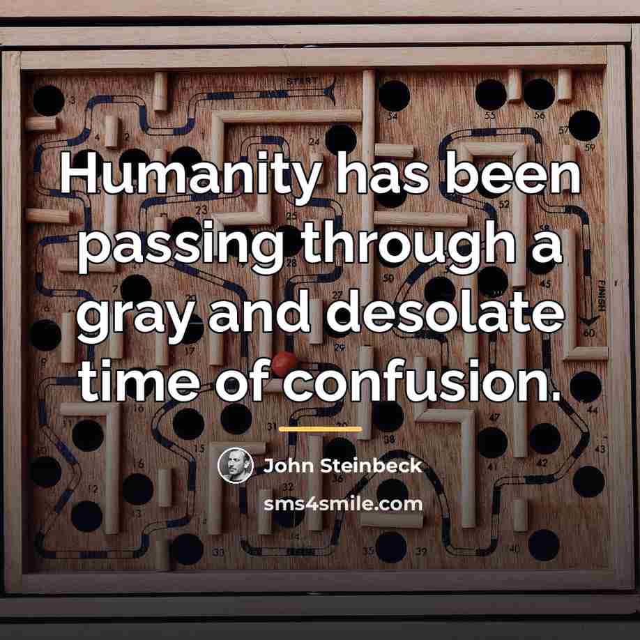 “Humanity has been passing through a gray and desolate time…” quote by John Steinbeck
