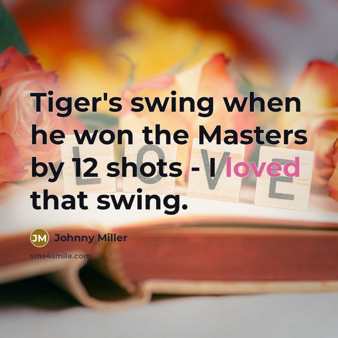 “Tiger's swing when he won the Masters by 12 shots…” quote by Johnny Miller