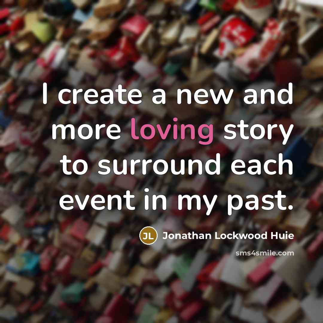 “I create a new and more loving story to surround…” quote by Jonathan Lockwood Huie