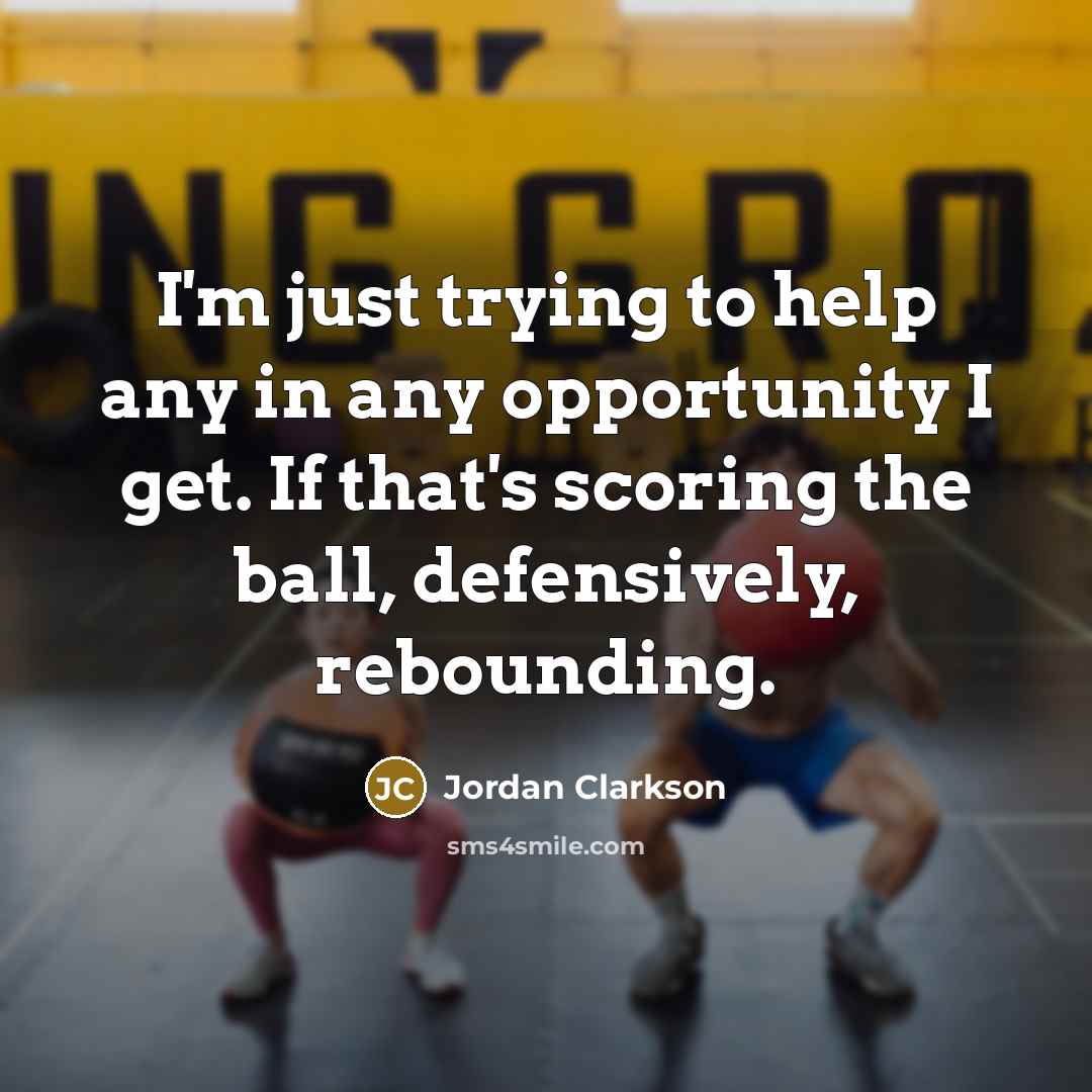“I'm just trying to help any in any opportunity I…” quote by Jordan Clarkson