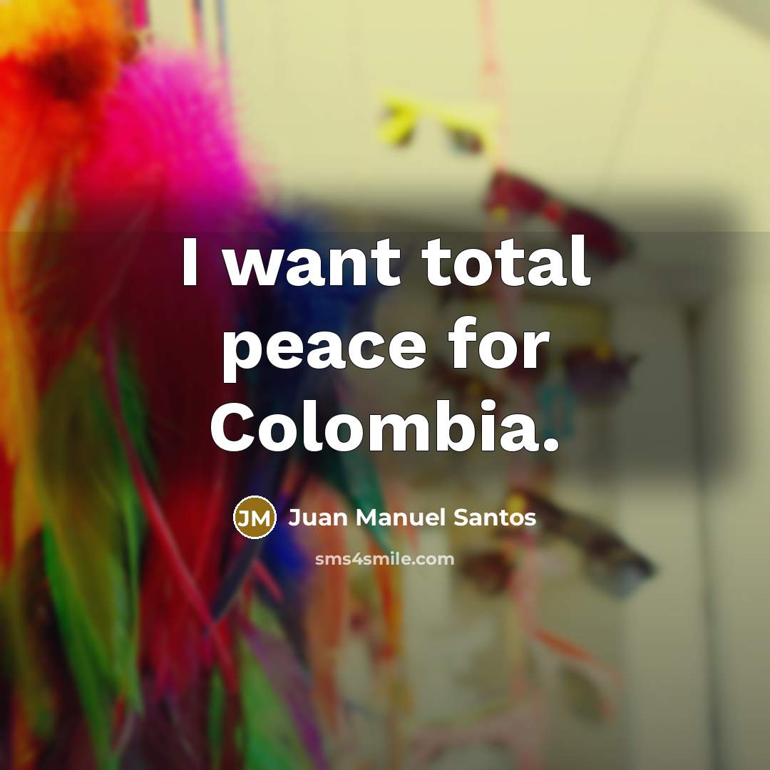 “I want total peace for Colombia.…” quote by Juan Manuel Santos