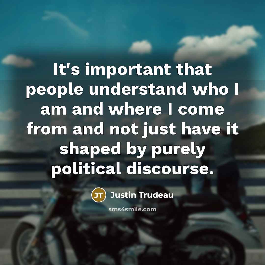 “It's important that people understand who I am and where…” quote by Justin Trudeau