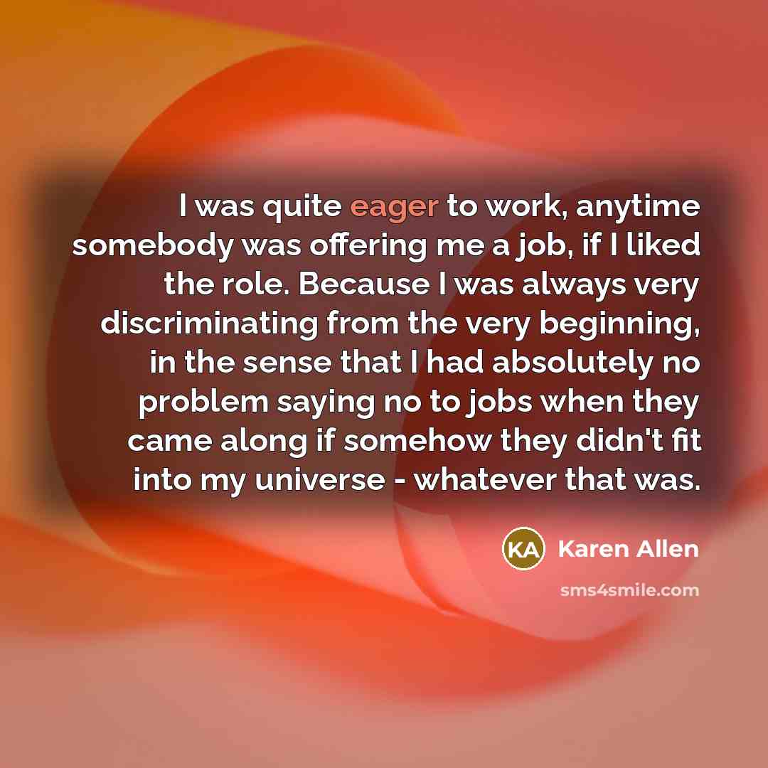 “I was quite eager to work, anytime somebody was offering…” quote by Karen Allen