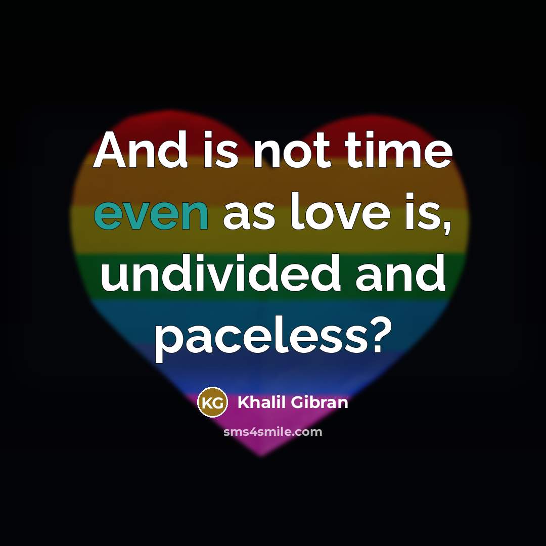 “And is not time even as love is, undivided and…” quote by Khalil Gibran