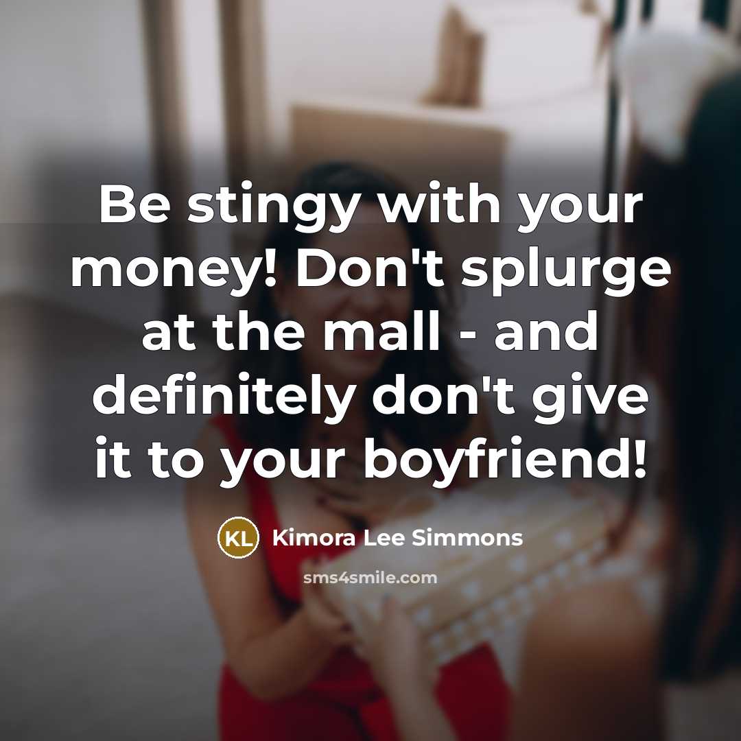 “Be stingy with your money! Don't splurge at the mall…” quote by Kimora Lee Simmons