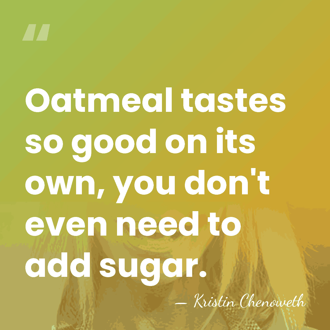 Oatmeal tastes so good on its own, you don't even need to&hellip; - Kristin Chenoweth
