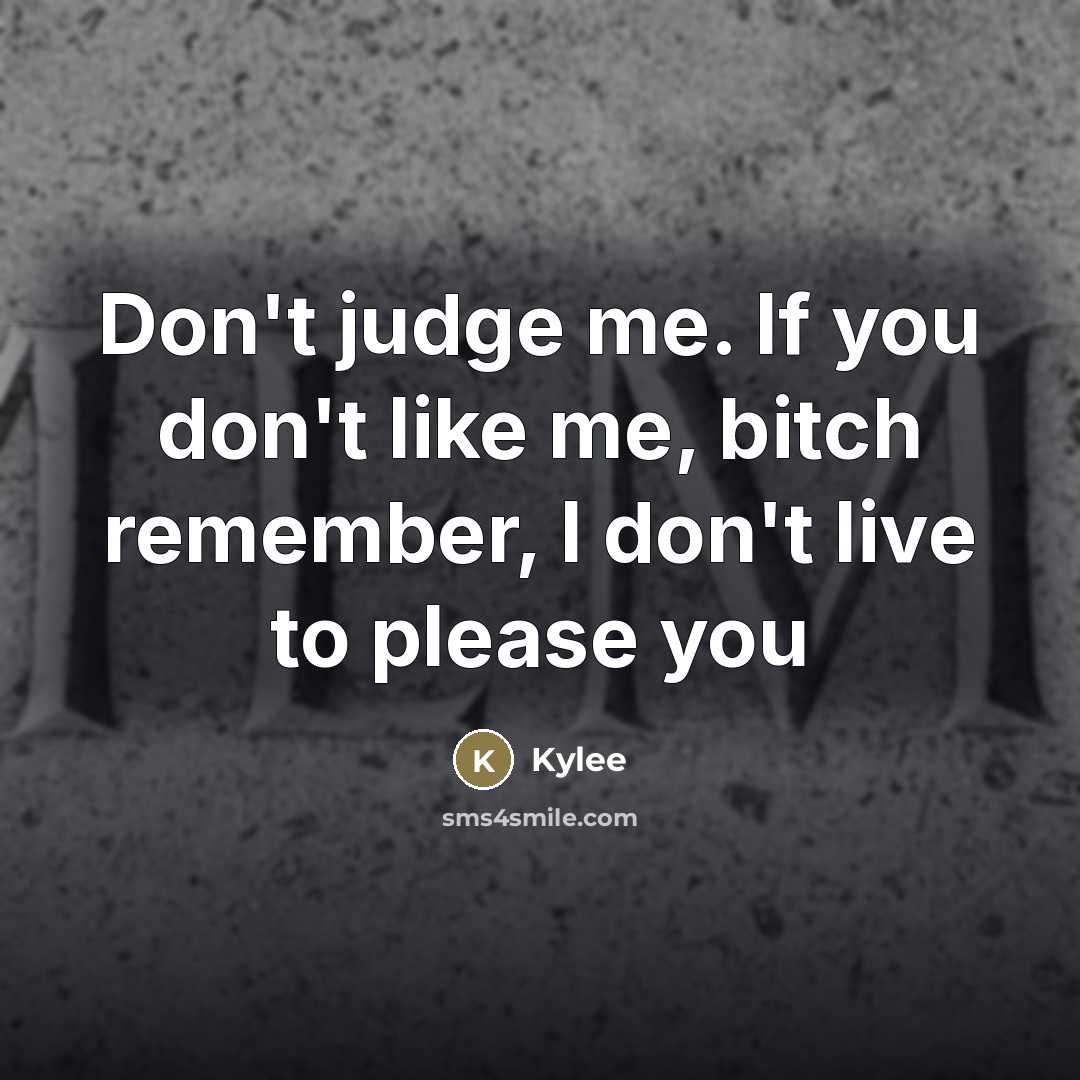 “Don't judge me. If you don't like me, bitch remember,…” quote by Kylee