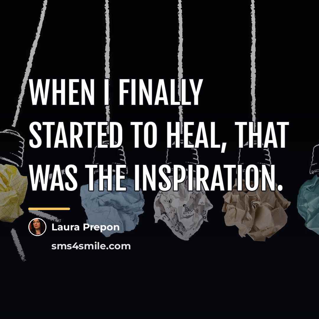 “When I finally started to heal, that was the inspiration.…” quote by Laura Prepon