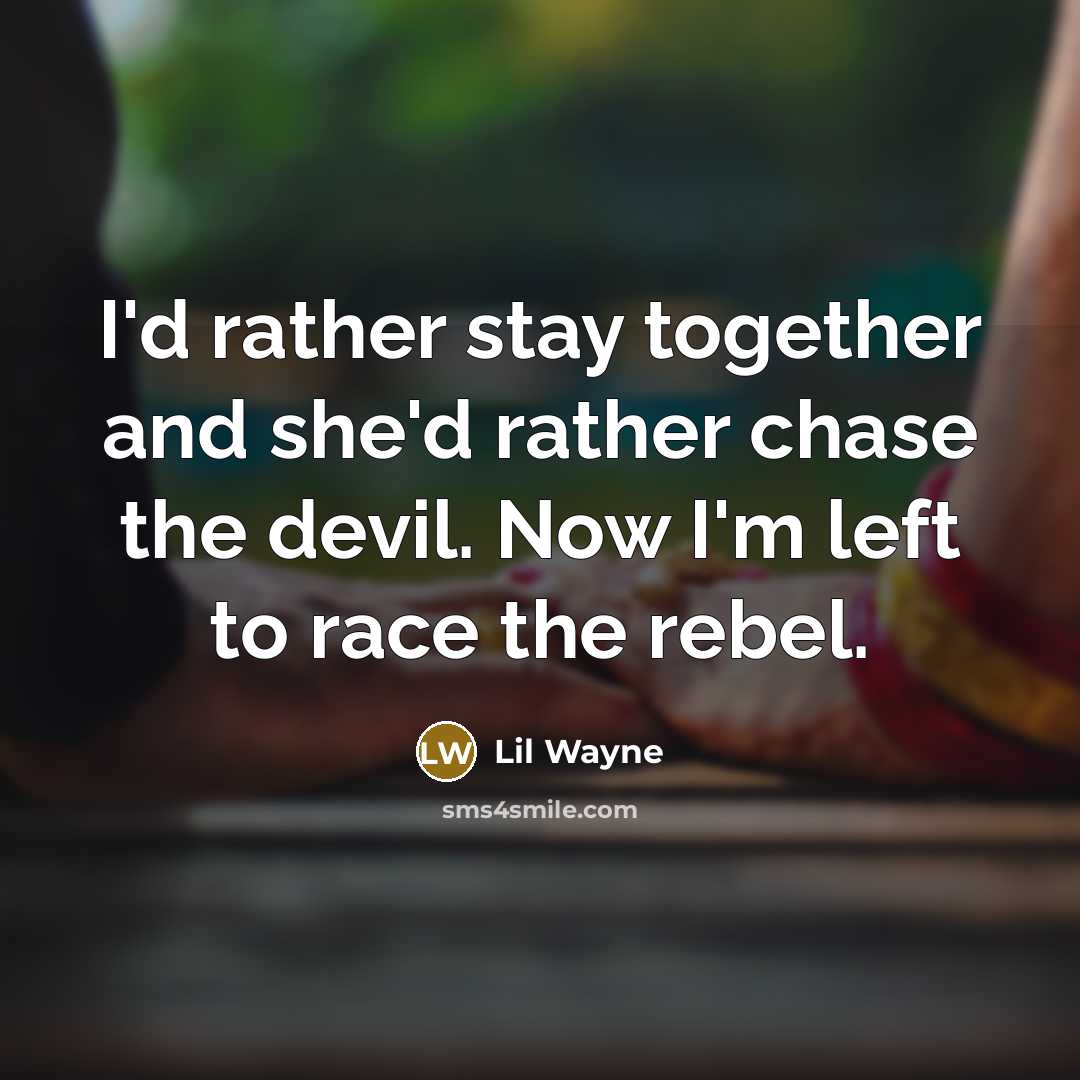 “I'd rather stay together and she'd rather chase the devil.…” quote by Lil Wayne