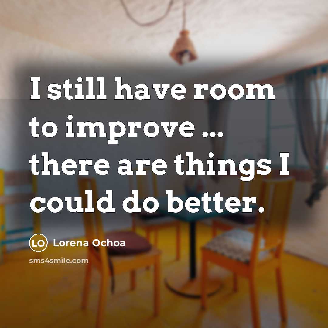 “I still have room to improve ... there are things…” quote by Lorena Ochoa