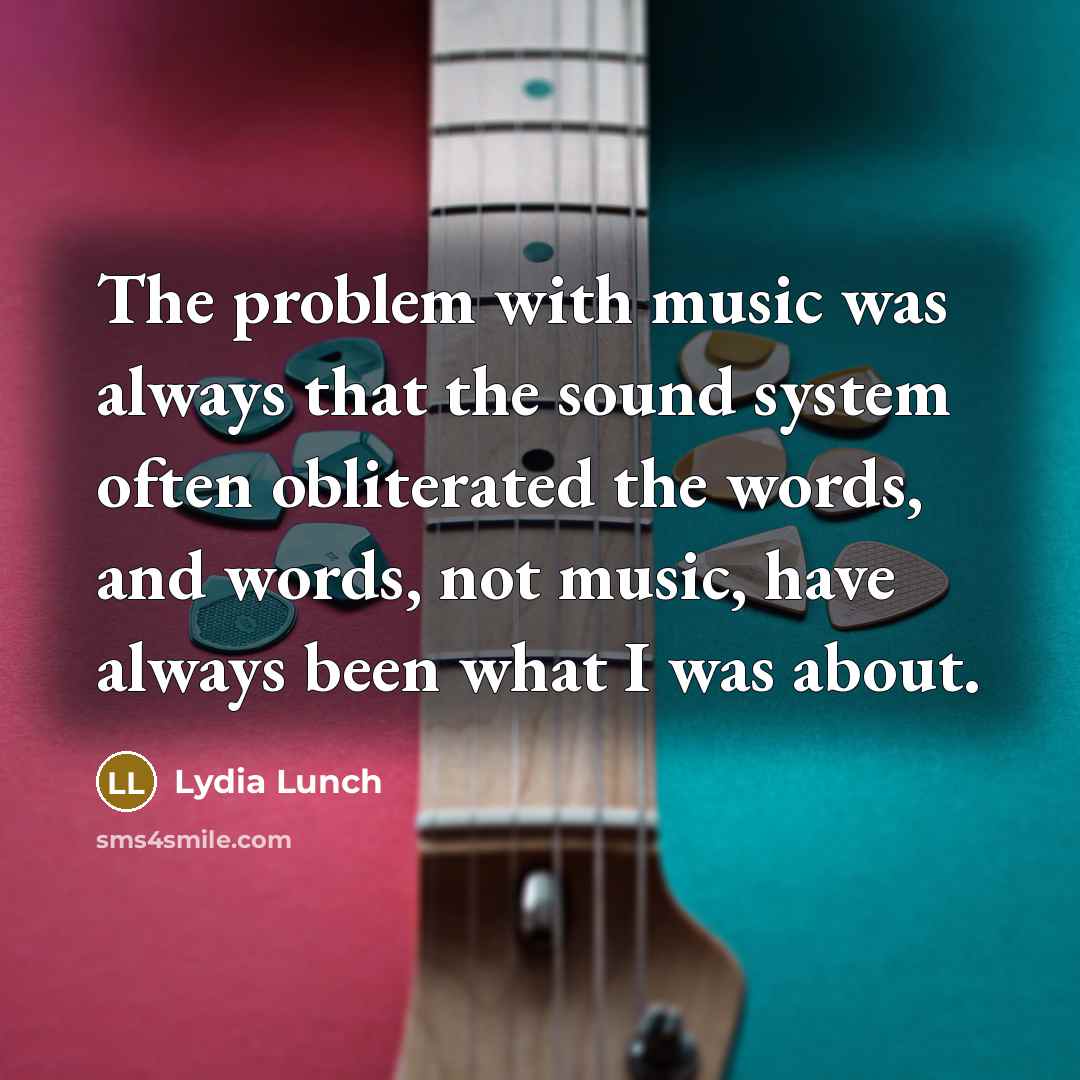 “The problem with music was always that the sound system…” quote by Lydia Lunch
