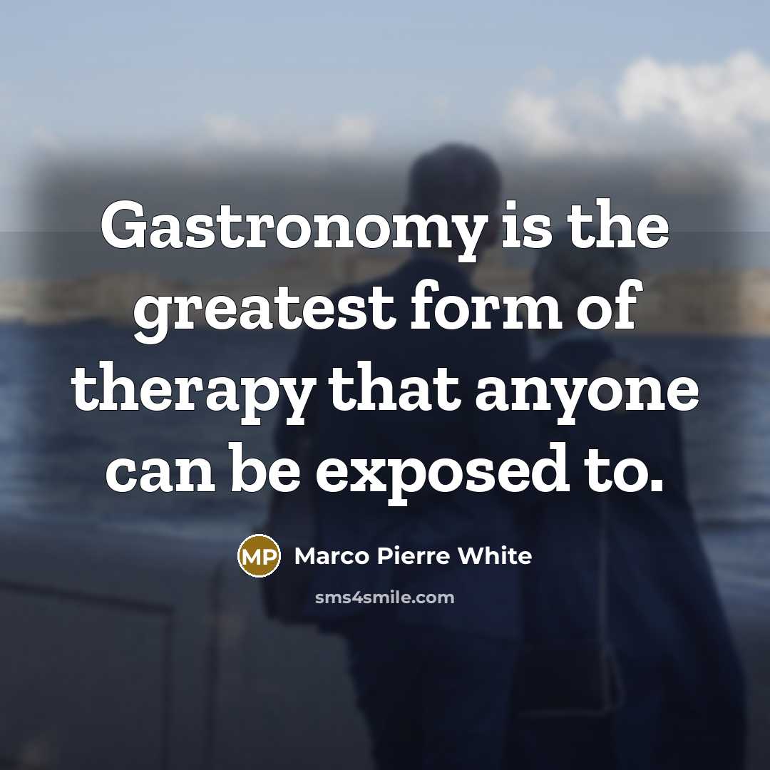 “Gastronomy is the greatest form of therapy that anyone can…” quote by Marco Pierre White