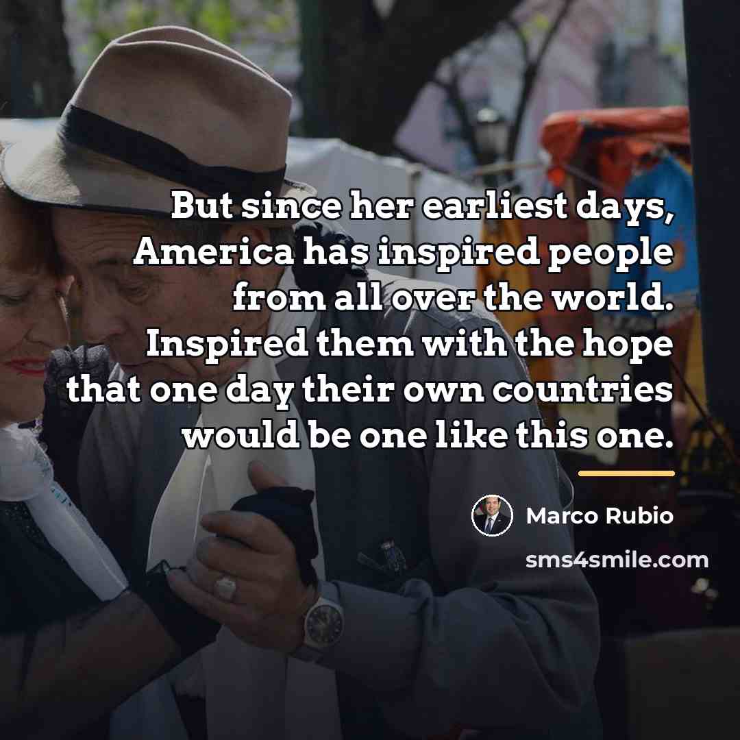“But since her earliest days, America has inspired people from…” quote by Marco Rubio