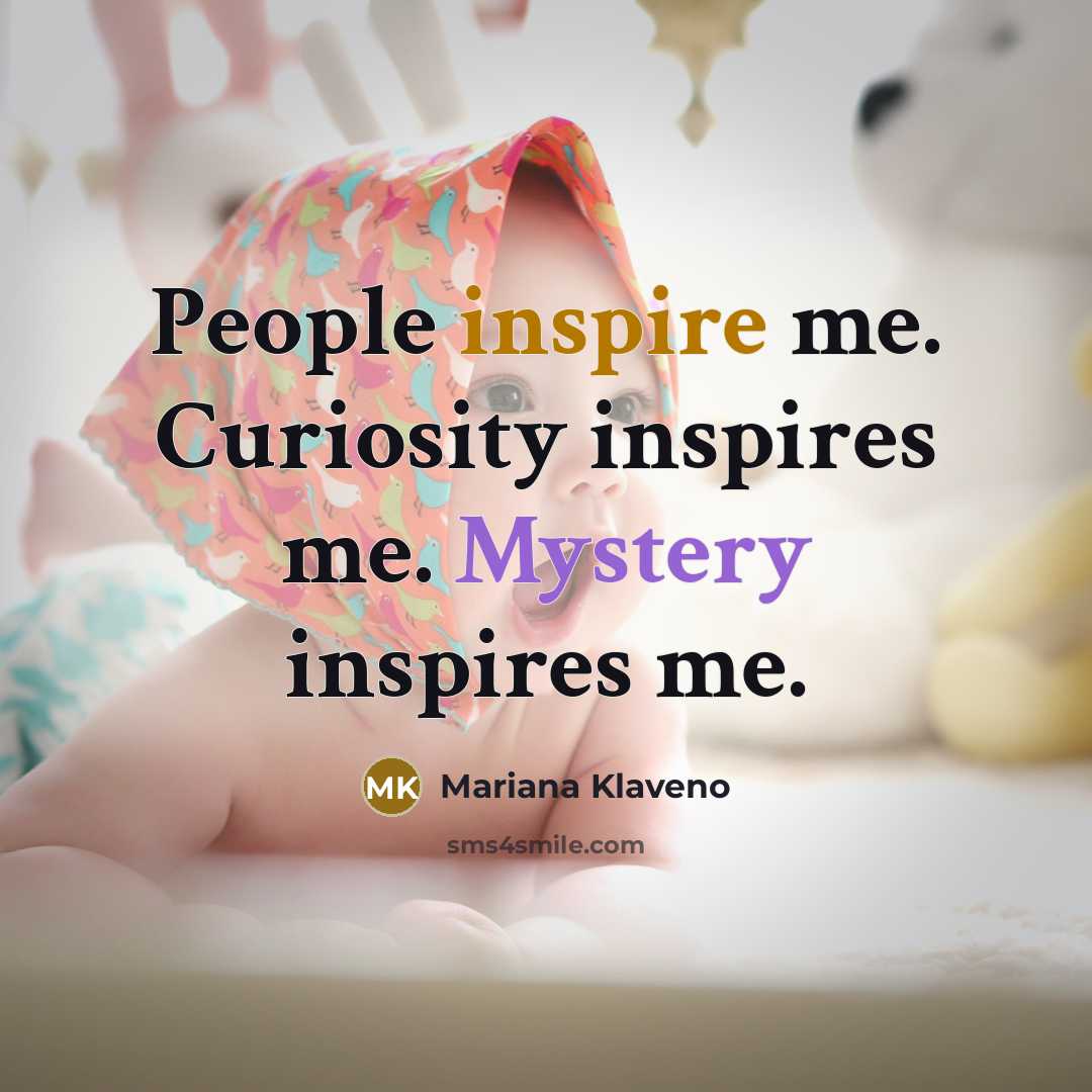 “People inspire me. Curiosity inspires me. Mystery inspires me.…” quote by Mariana Klaveno