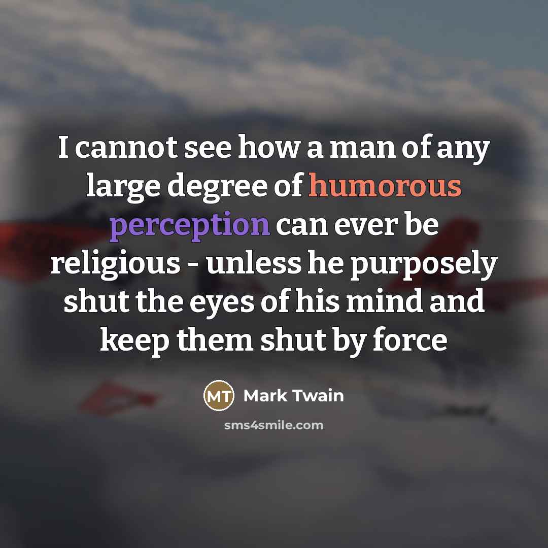 “I cannot see how a man of any large degree…” quote by Mark Twain