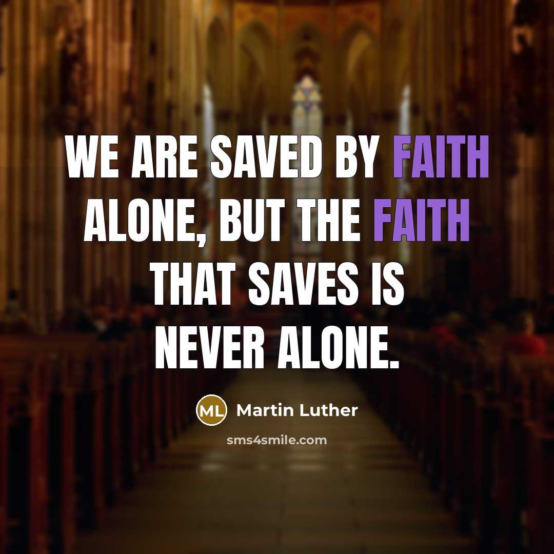 “We are saved by faith alone, but the faith that…” quote by Martin Luther