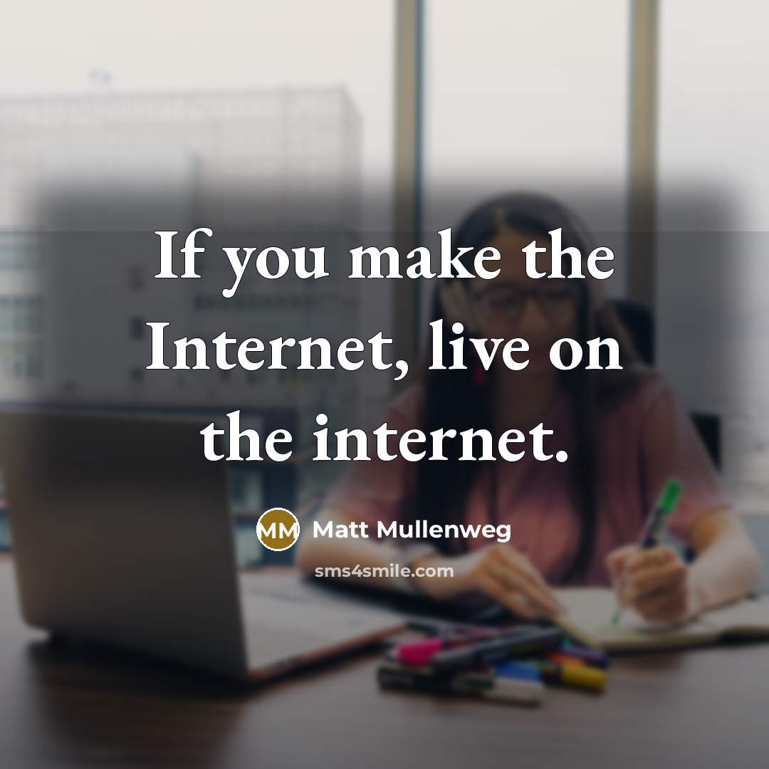 “If you make the Internet, live on the internet.…” quote by Matt Mullenweg