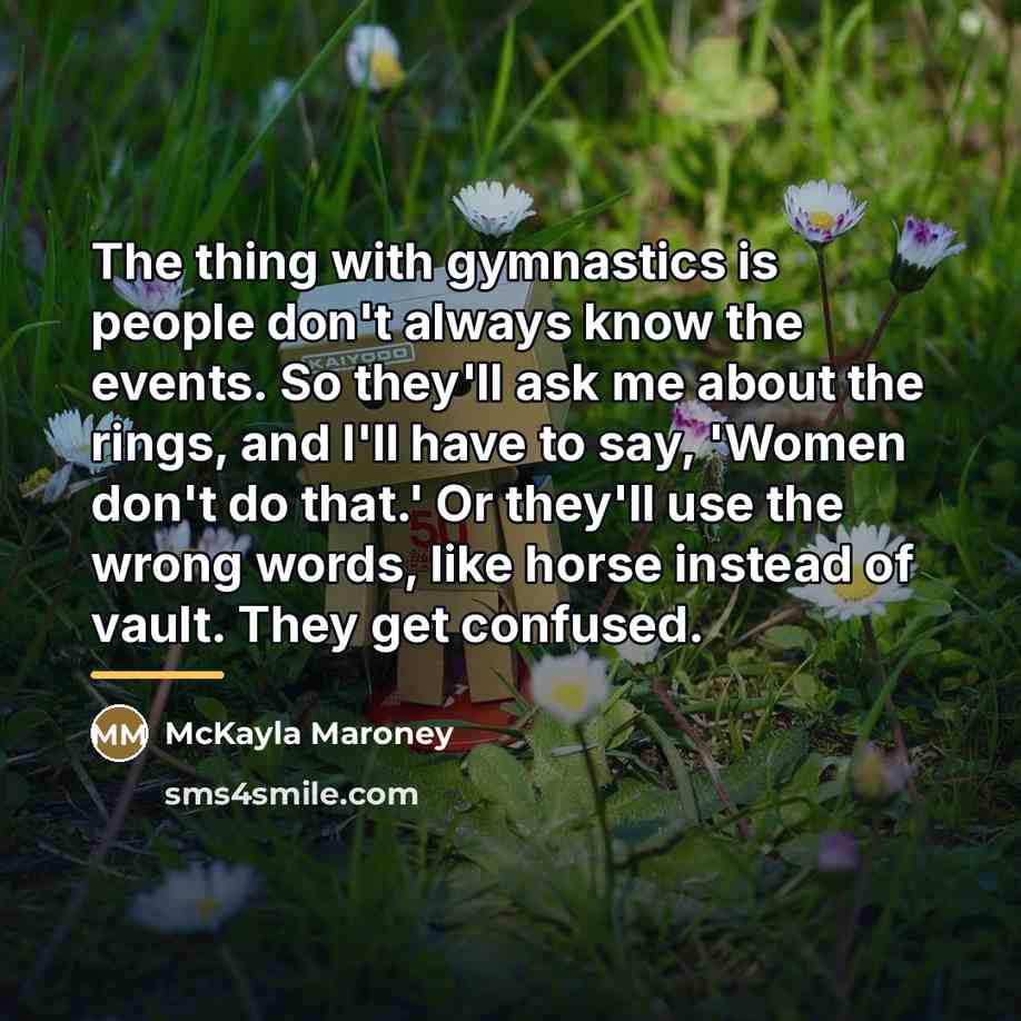 “The thing with gymnastics is people don't always know the…” quote by McKayla Maroney