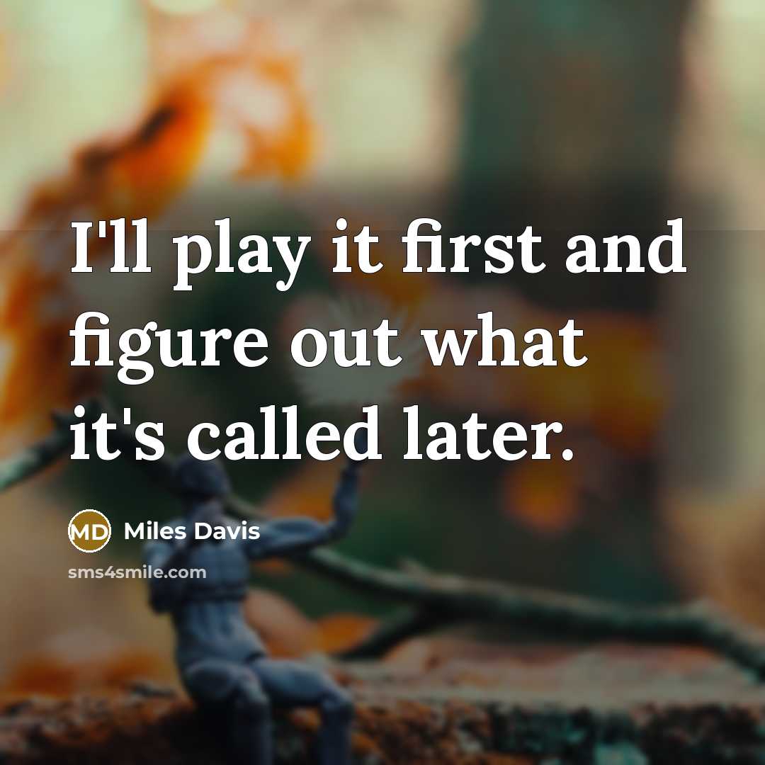 “I'll play it first and figure out what it's called…” quote by Miles Davis