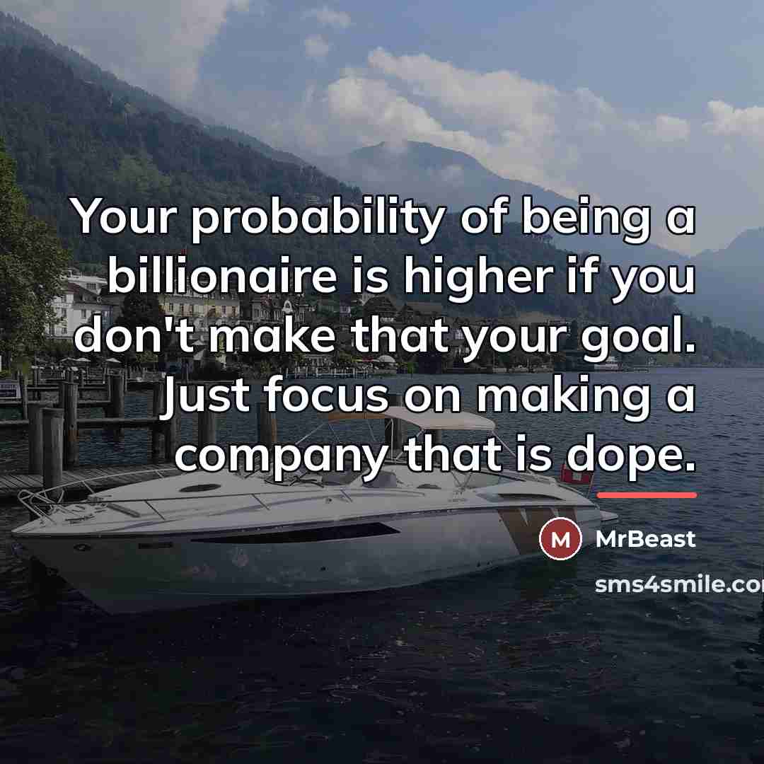 “Your probability of being a billionaire is higher if you…” quote by MrBeast