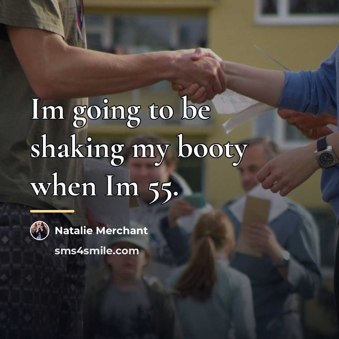 “Im going to be shaking my booty when Im 55.…” quote by Natalie Merchant