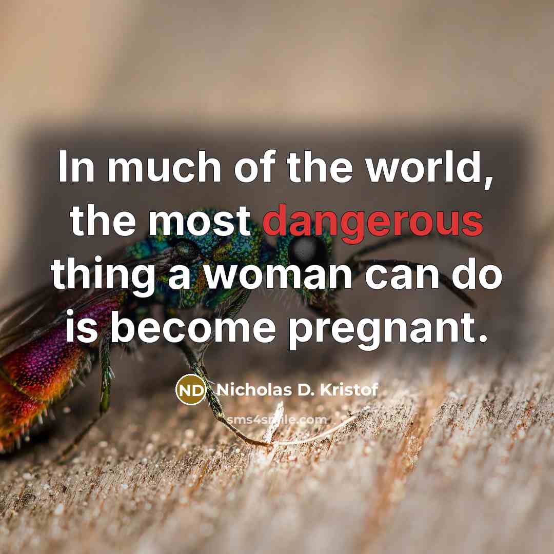 “In much of the world, the most dangerous thing a…” quote by Nicholas D. Kristof