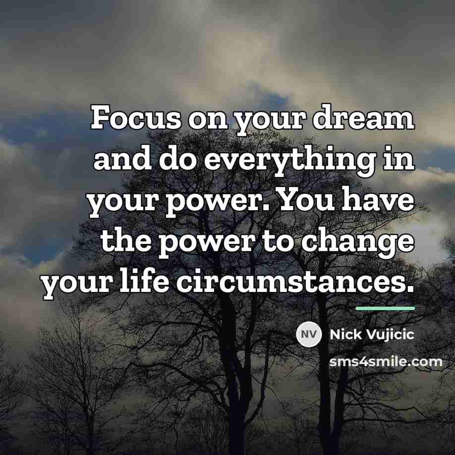 “Focus on your dream and do everything in your power.…” quote by Nick Vujicic