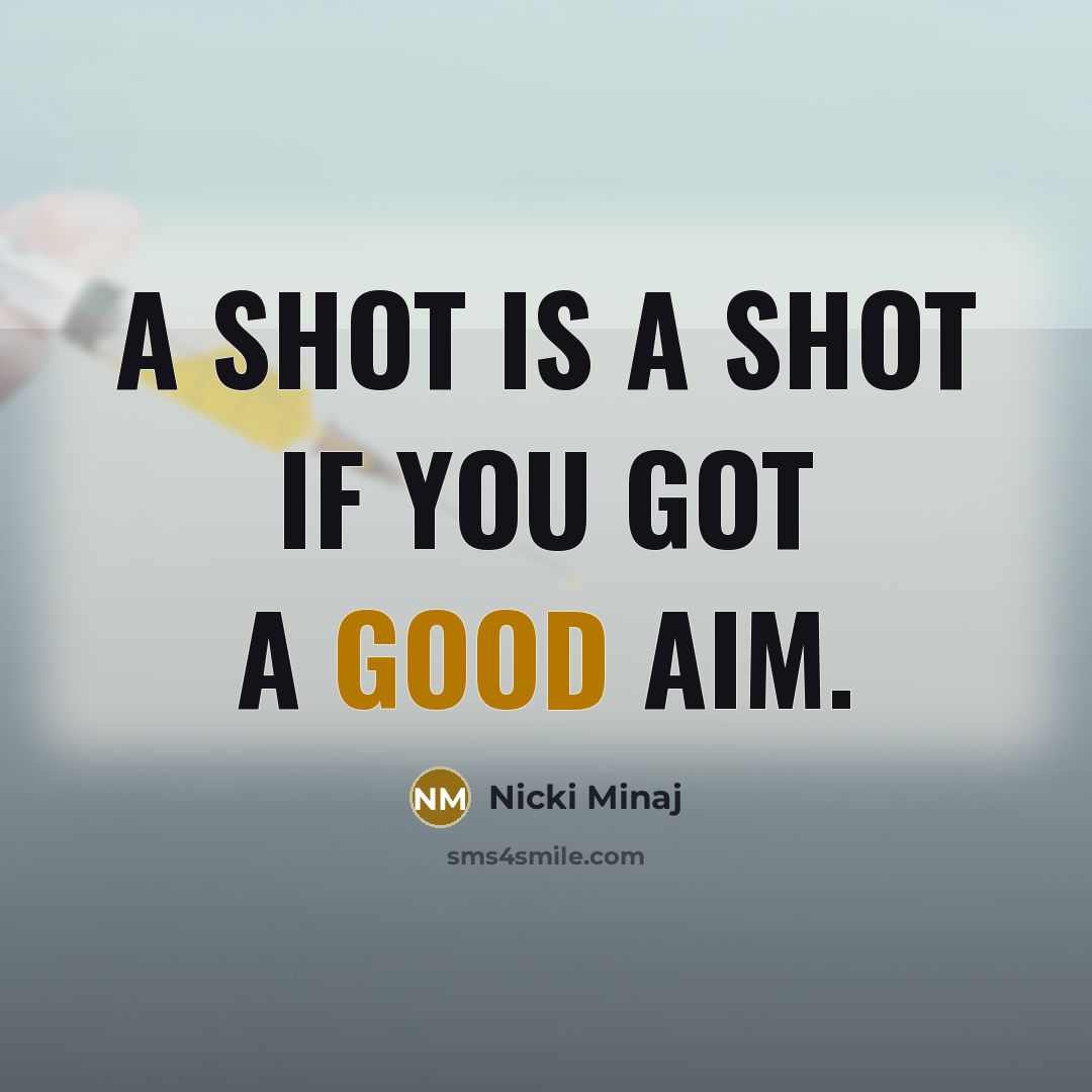 “A shot is a shot if you got a good…” quote by Nicki Minaj