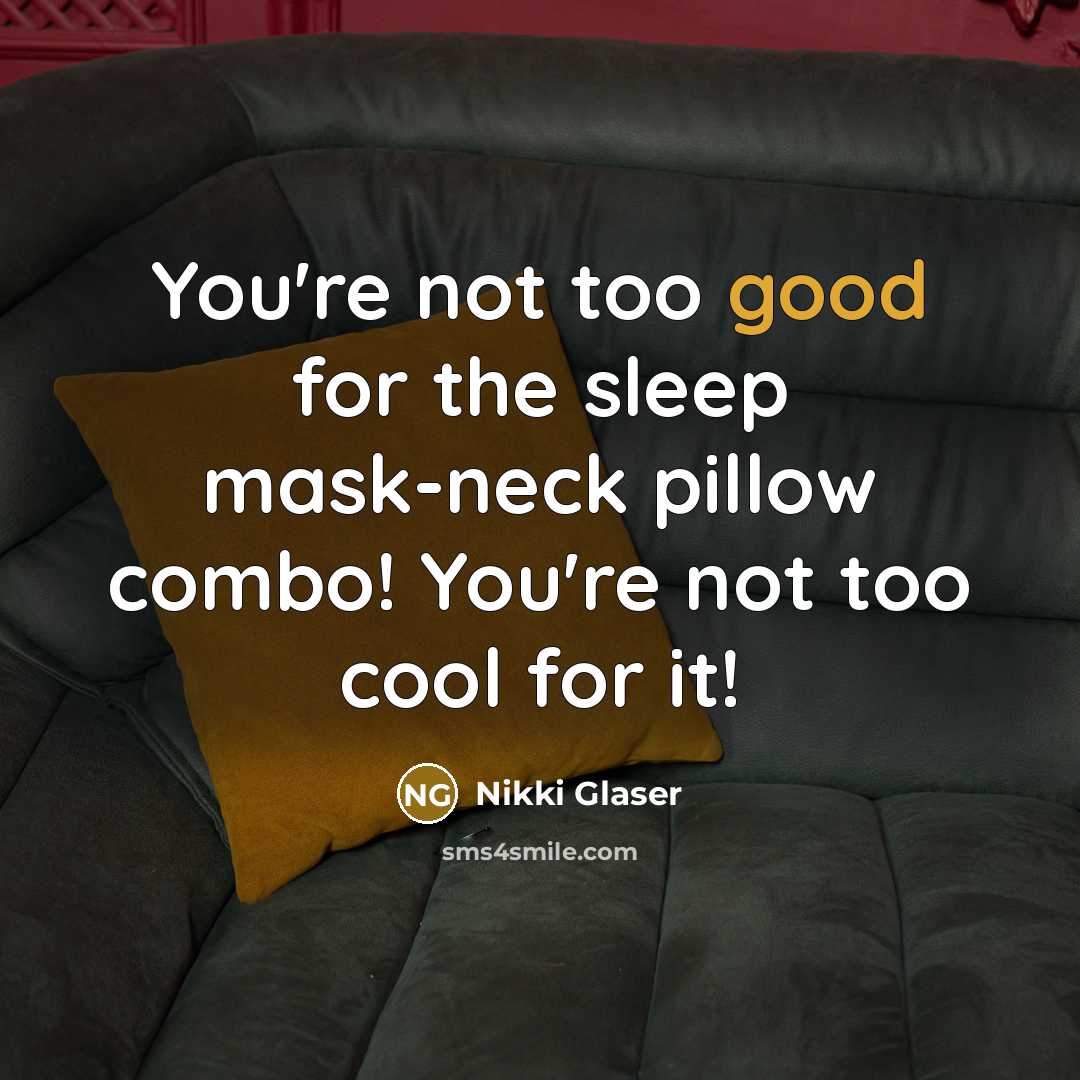 “You're not too good for the sleep mask-neck pillow combo!…” quote by Nikki Glaser