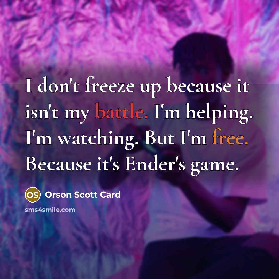 “I don't freeze up because it isn't my battle. I'm…” quote by Orson Scott Card