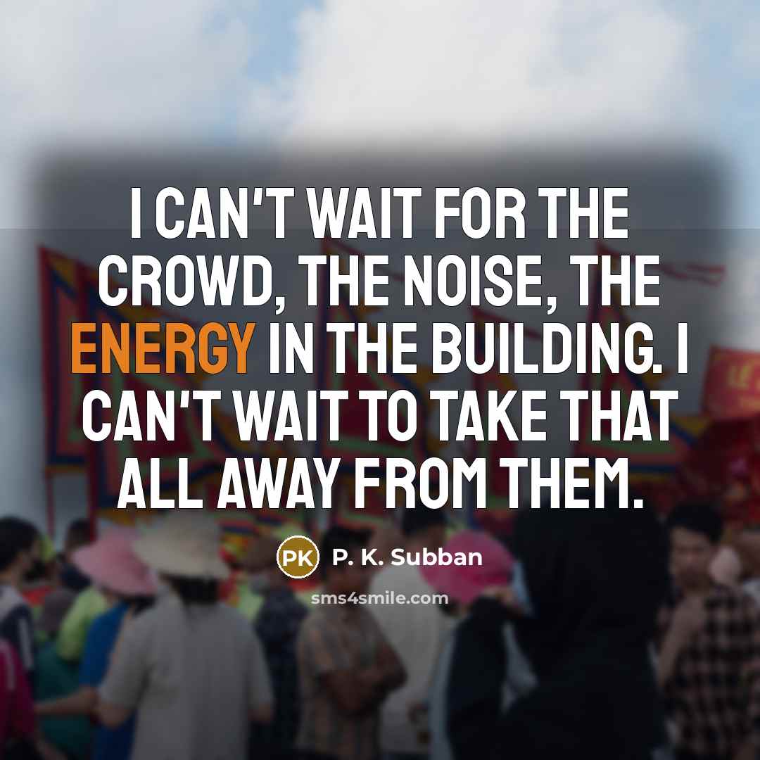 “I can't wait for the crowd, the noise, the energy…” quote by P. K. Subban