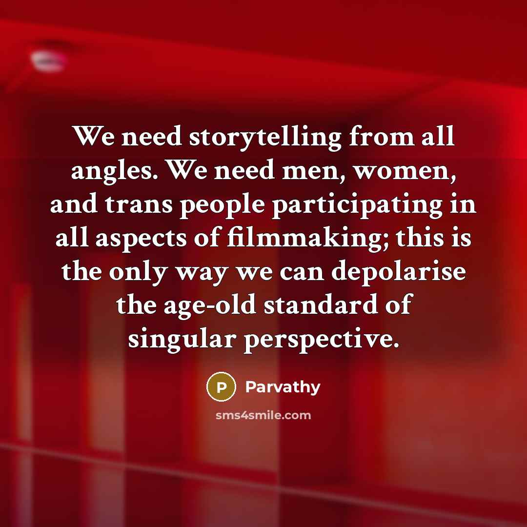 “We need storytelling from all angles. We need men, women,…” quote by Parvathy