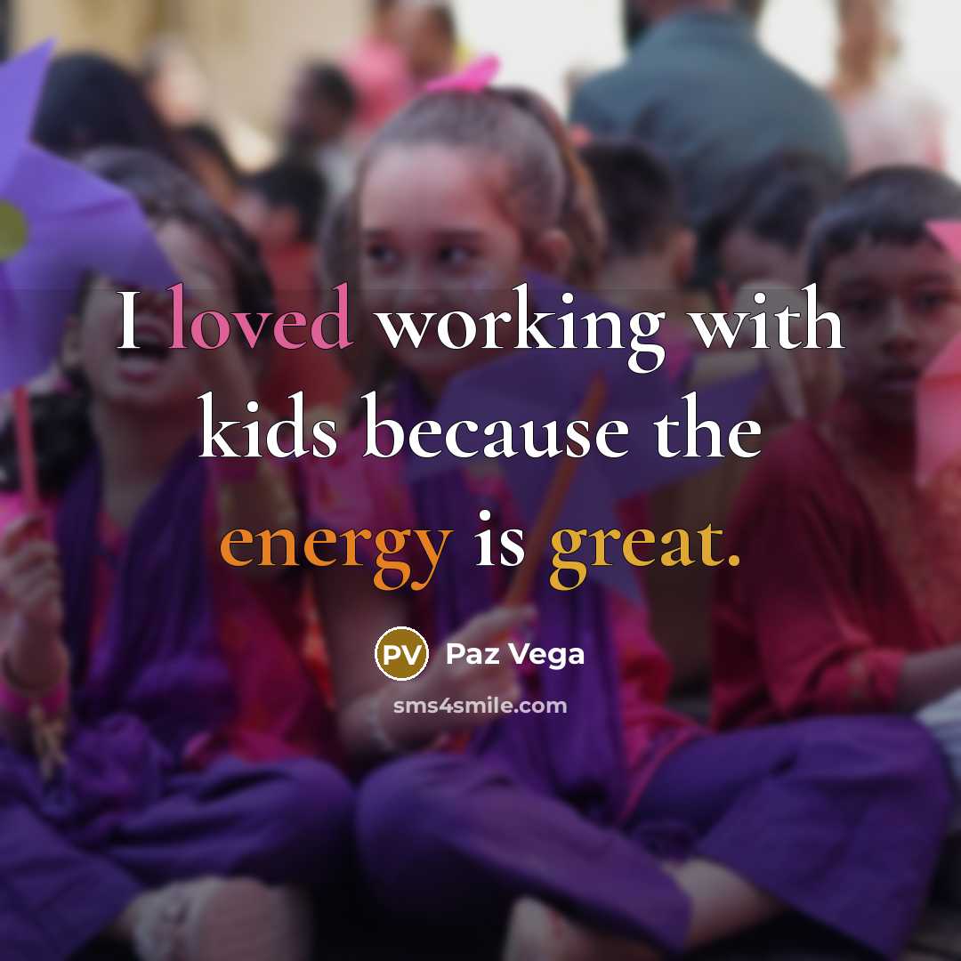 “I loved working with kids because the energy is great.…” quote by Paz Vega