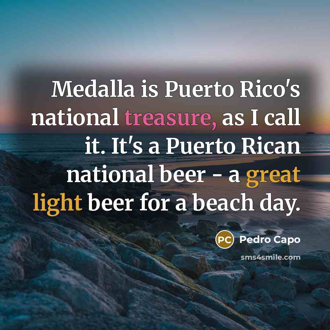 “Medalla is Puerto Rico's national treasure, as I call it.…” quote by Pedro Capo