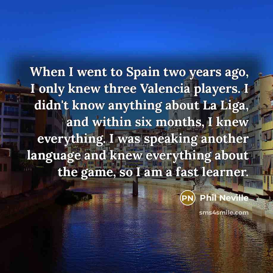 “When I went to Spain two years ago, I only…” quote by Phil Neville