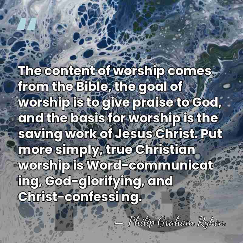 The content of worship comes from the Bible, the goal of worship&hellip; - Philip Graham Ryken
