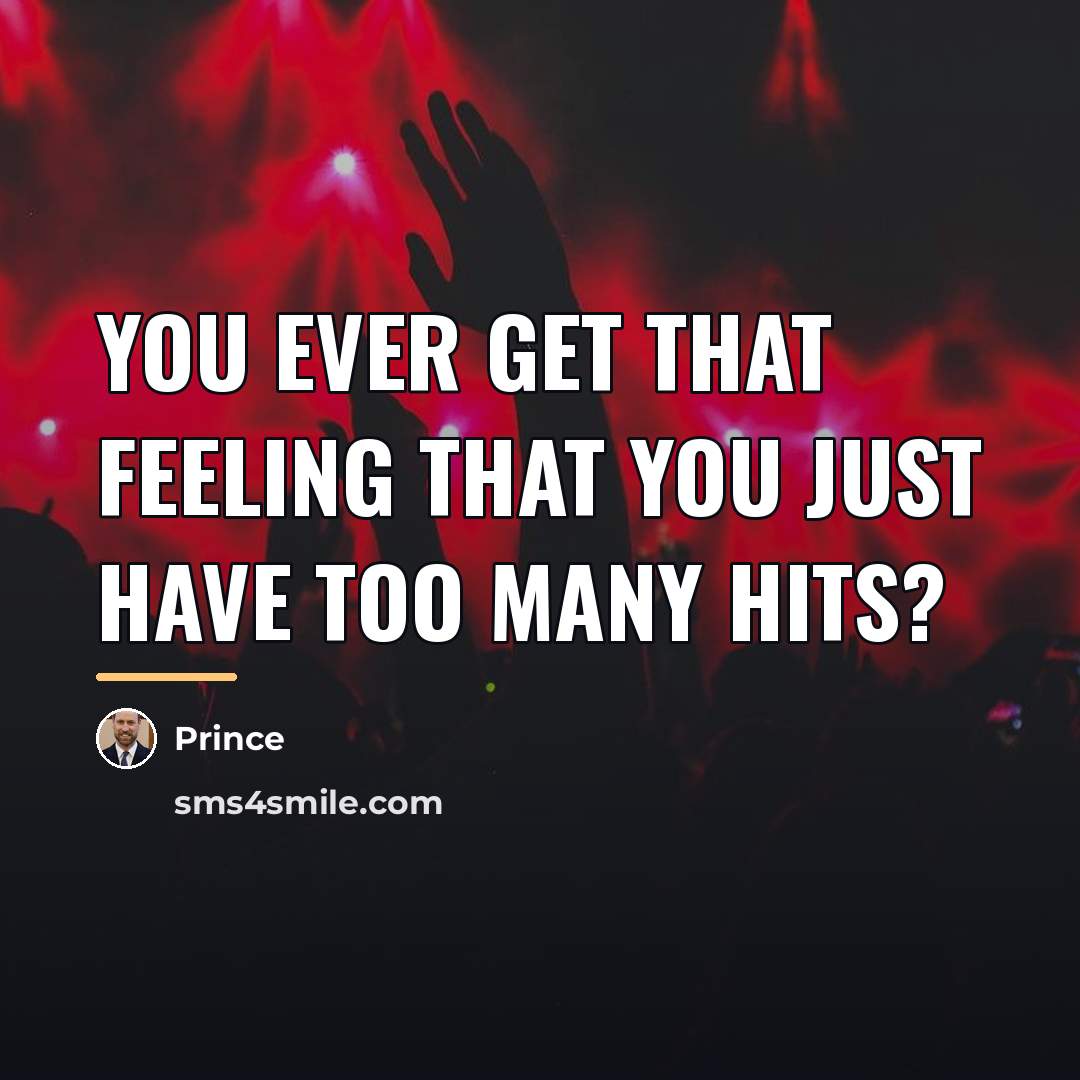 “You ever get that feeling that you just have too…” quote by Prince