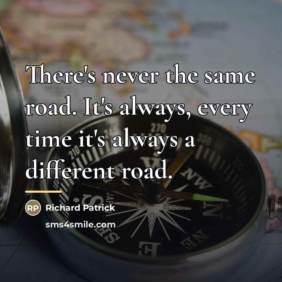 “There's never the same road. It's always, every time it's…” quote by Richard Patrick