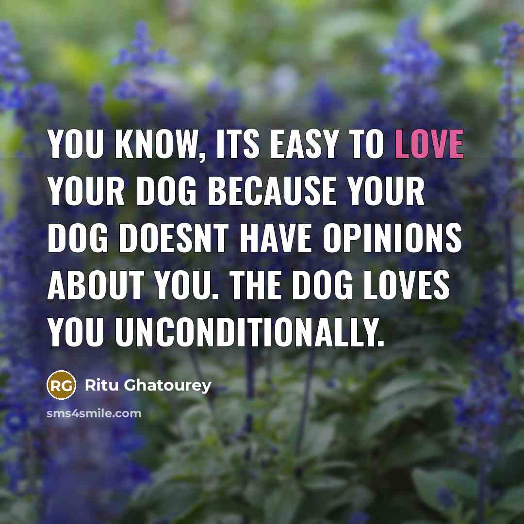 “You know, its easy to love your dog because your…” quote by Ritu Ghatourey