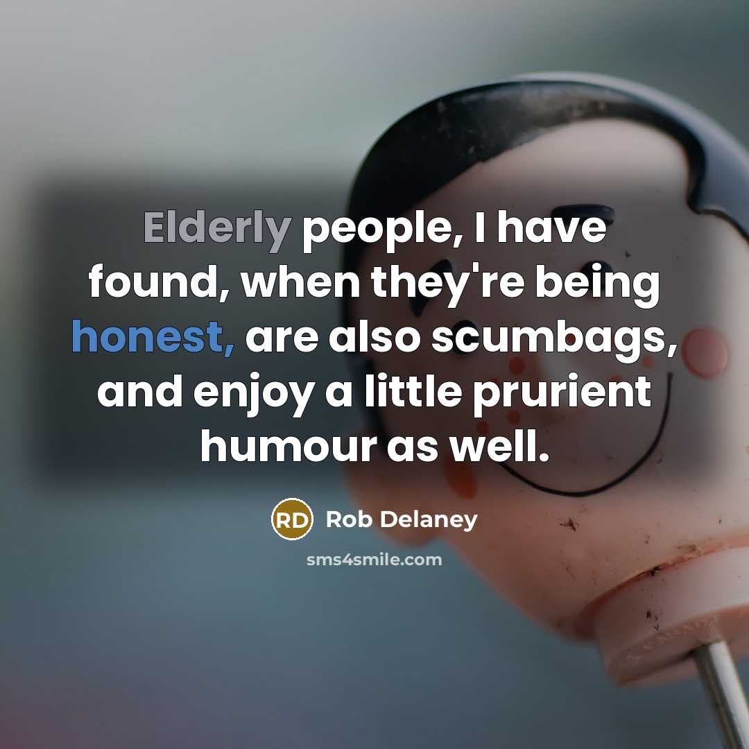 “Elderly people, I have found, when they're being honest, are…” quote by Rob Delaney