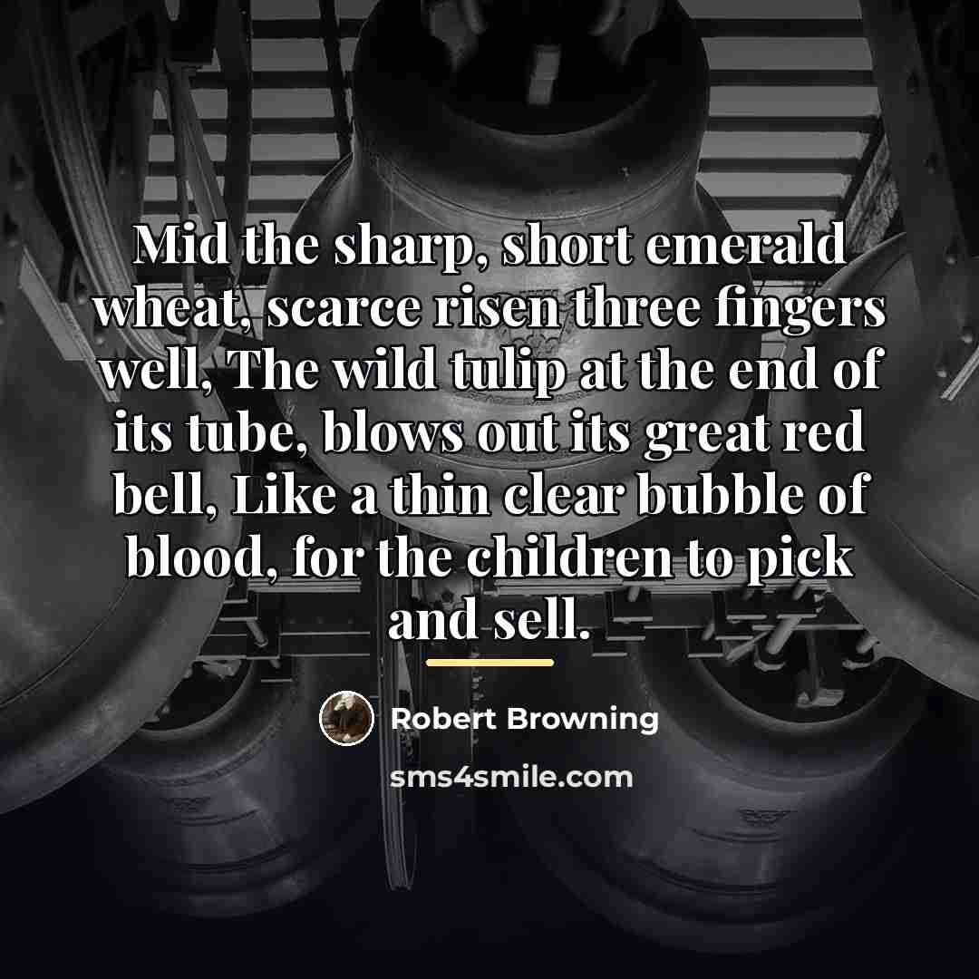 “Mid the sharp, short emerald wheat, scarce risen three fingers…” quote by Robert Browning
