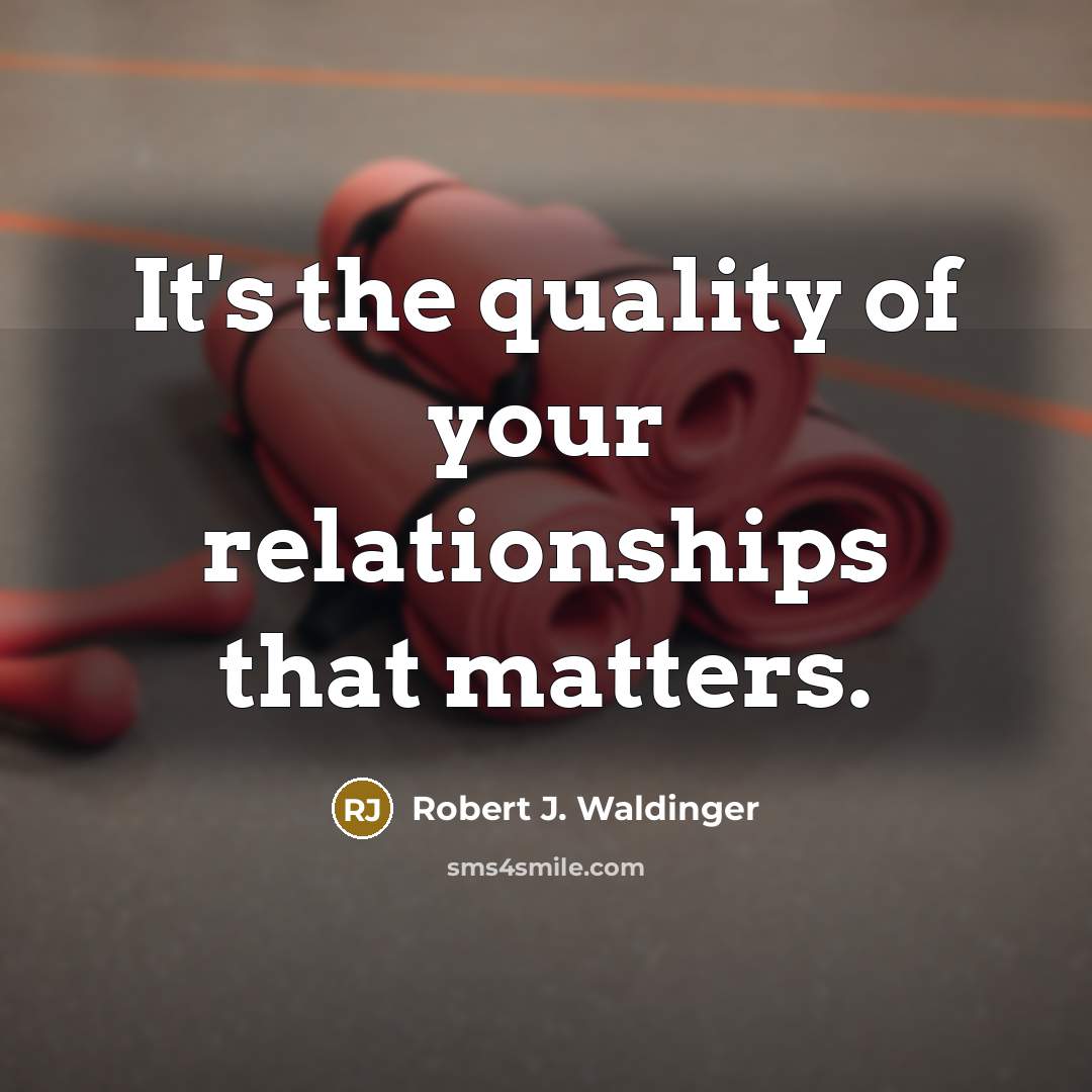“It's the quality of your relationships that matters.…” quote by Robert J. Waldinger