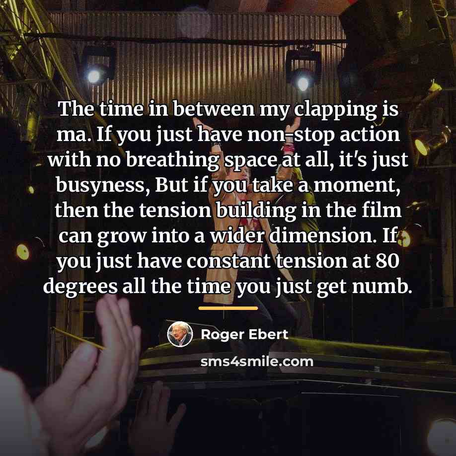 “The time in between my clapping is ma. If you…” quote by Roger Ebert